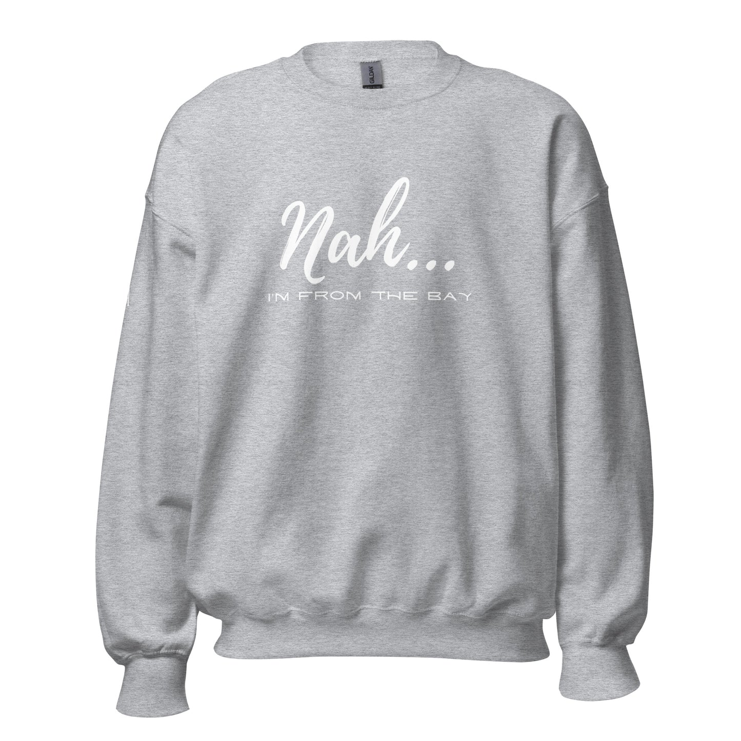 Nah I'm From The Bay Unisex Sweatshirt