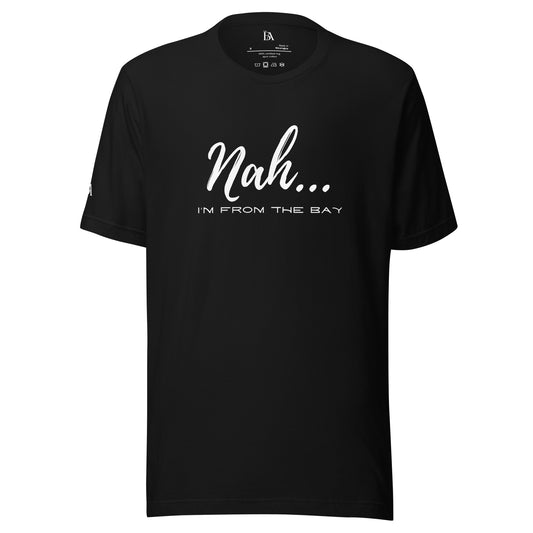 Nah I'm From The Bay Unisex t-shirt